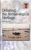 Debating the Archaeological Heritage (Duckworth Debates in Archaeology)