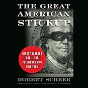 The Great American Stick Up: Greedy Bankers and the Politicians Who Love Them | [Robert Scheer]