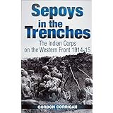 sepoys in the trenches the indian corps on the western front 1914 1915