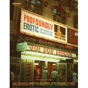Profoundly Erotic: Sexy Movies that Changed History Joe Bob Briggs