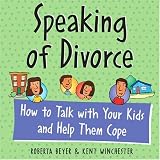Speaking of Divorce:  How to Talk with Your Kids and Help Them Cope