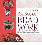 Julia S . Pretl's big book of beadwork : 32 projects for adventurous beaders