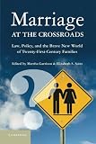 Marriage at the crossroads : law, policy, and the brave new world of twenty-first-century families