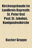 Kirchengebaude Im Landkreis Bayreuth: St. Peter Und Paul, St. Jakobus, Kunigundenkirche - 