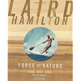 Force of Nature: Mind, Body, Soul (And, of Course, Surfing)by Laird Hamilton
