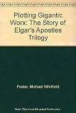 Plotting gigantic worx [sic] : the story of Elgar's Apostles trilogy