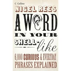 Word in Your Shell-Like: 6,000 Curious and Everyday Phrases Explained