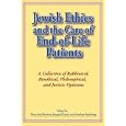 Jewish Ethics And the Care of End-of-Life Patients: A Collection of Rabbinical, Bioethical, Philosophical, And Juristic Opinions