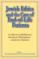 Jewish Ethics And the Care of End-of-Life Patients: A Collection of Rabbinical, Bioethical, Philosophical, And Juristic Opinions