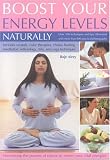 Boost Your Energy Levels Naturally: Over 500 Simple Techniques and Tips for Harnessing the Powers of Nature to Renew Your Vital Energies, Illustrated with Over 750 Colour Photographs