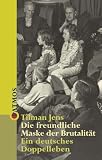 Die freundliche Maske der Brutalit&auml;t - Ein deutsches Doppelleben - Tilman Jens