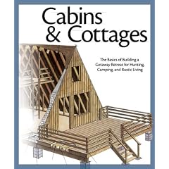 Cabins & Cottages: The Basics of Building a Getaway Retreat for Hunting, Camping, and Rustic Living