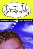 Teen Dream Jobs: How to Find the Job You Really Want Now!