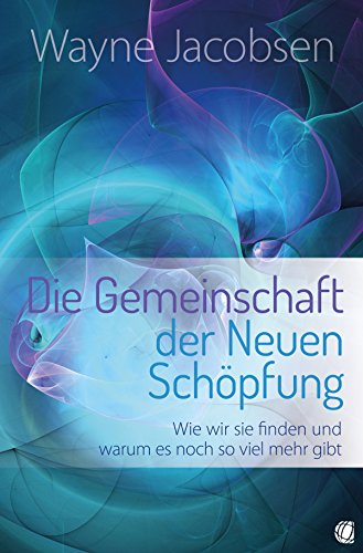 Die Gemeinschaft der Neuen Schöpfung: Wie wir sie finden und warum es noch so viel mehr gibt (German Edition)
