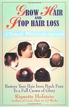 Grow Hair and Stop Hair Loss: Restore Your Hair from Peach Fuzz to a Full Crown of Glory : A Natural, Whole-Body Approach