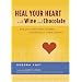 Heal Your Heart with Wine and Chocolate: ...and 99 Other Ways Women Can Protect Their Hearts