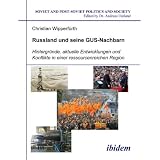 Russland und seine GUS-Nachbarn: Hintergr�nde, aktuelle Entwicklungen und Konflikte in einer ressourcenreichen Region (Soviet and Post-Soviet Politics and Society 57)von "Andreas Umland"