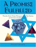 A Promise Fulfilled: Theodor Herzl, Chaim Weizmann, David Ben-Gurion and the Creation of the State of Israel