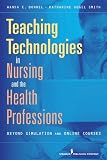 Teaching Technologies in Nursing & the Health Professions: Beyond Simulation and Online Courses