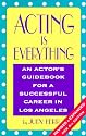 Acting Is Everything: An Actor's Guidebook for a Successful Career in Los Angeles