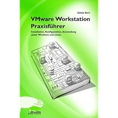 VMware Workstation Praxisf�hrer. Installation, Konfiguration und Anwendung unter Windows und Linux