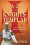 A to Z of the Knights Templar: A Guide to Their History and Legacy