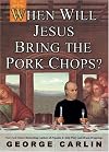 When Will Jesus Bring the Pork Chops?