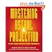Mastering Astral Projection: 90-Day Guide to Out-Of-Body Experience