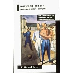 Modernism and the Posthumanist Subject: The Architecture of Hannes Meyer and Ludwig Hilberseimer
