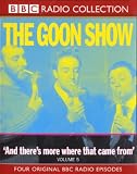 The Goon Show Classics: And There's More Where That Came From! (Previously Volume 5) (BBC Radio Collection)
