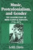 Music, Postcolonialism, and Gender: The Construction of Irish National Identity, 1724-1874