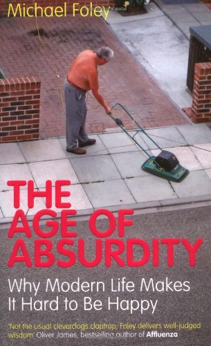 The Age of Absurdity: Why Modern Life Makes it Hard to be Happy