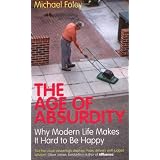 The Age of Absurdity: Why Modern Life Makes it Hard to be Happyby Michael Foley