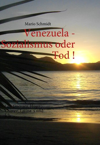 Books on Demand Venezuela - Sozialismus oder Tod !: Che Guevara, Hugo Cha'vez, Latina`s und Ich