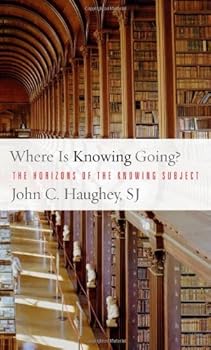 where is knowing going?: the horizons of the knowing subject - john c. haughey