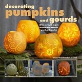 Decorating Pumpkins and Gourds: 20 Fun and Stylish Projects for Decorating Pumpkins, Gourds, and Squashes