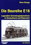 Die Baureihe E 18: Legend�re Schnellzuglokomotiven in Deutschland und �sterreich