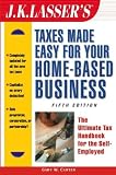 J.K. Lasser's Taxes Made Easy for Your Home Based-Business: The Ultimate Tax Handbook for the Self-Employed (J.K. Lasser's Taxes Made Easy for Your h