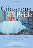 The Conscious Bride: Women Unveil Their True Feelings about Getting Hitched (Women Talk About)