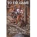 To Die Game: The Story of the Lowry Band, Indian Guerrillas of Reconstruction (Iroquois & Their Neighbors)