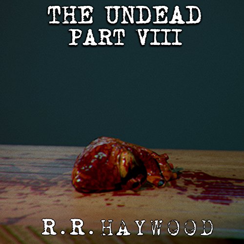 The Undead, Part 8 - R.R. Haywood