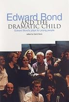 Edward Bond and the Dramatic Child: Edward Bond's Plays for Young People