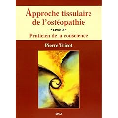 Approche tissulaire de l'ost�opathie : Livre 2, Praticien de la conscience