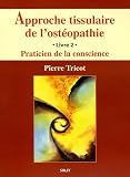 Approche tissulaire de l'ost�opathie : Livre 2, Praticien de la conscience