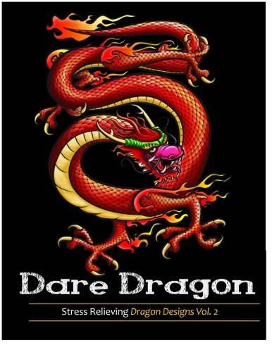 Dare dragons: Adult Coloring books featuring Over 25 Fierce and Stress Relieving Dragon Designs