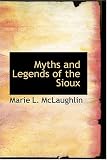 Myths and Legends of the Sioux (Bibliobazaar Reproduction)