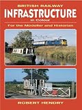 British Railway Infrastructure In Colour: For the Modeller and Historian