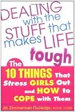Dealing with the Stuff That Makes Life Tough : The 10 Things That Stress Girls Out and How to Cope with Them