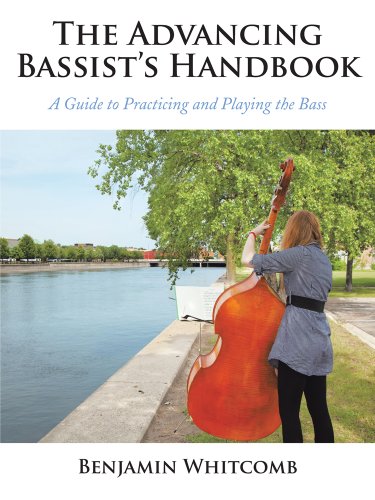 The Advancing Bassist's Handbook:A Guide to Practicing and Playing the Bass