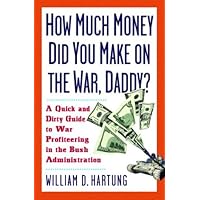 How Much Are You Making on the War Daddy A Quick and Dirty Guide to War Profiteering in the Bush Administration